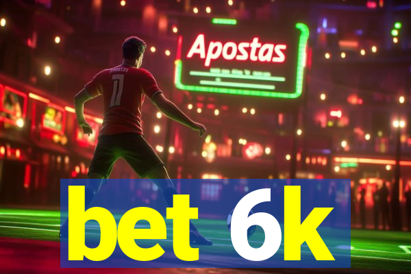 bet 6k